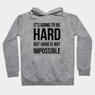 It's Going To Be Hard But Hard Is Not Impossible - Motivational Words Hoodie